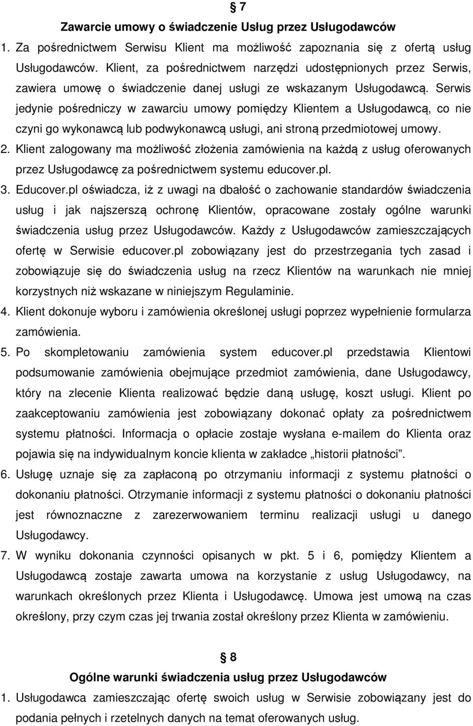 Serwis jedynie pośredniczy w zawarciu umowy pomiędzy Klientem a Usługodawcą, co nie czyni go wykonawcą lub podwykonawcą usługi, ani stroną przedmiotowej umowy. 2.