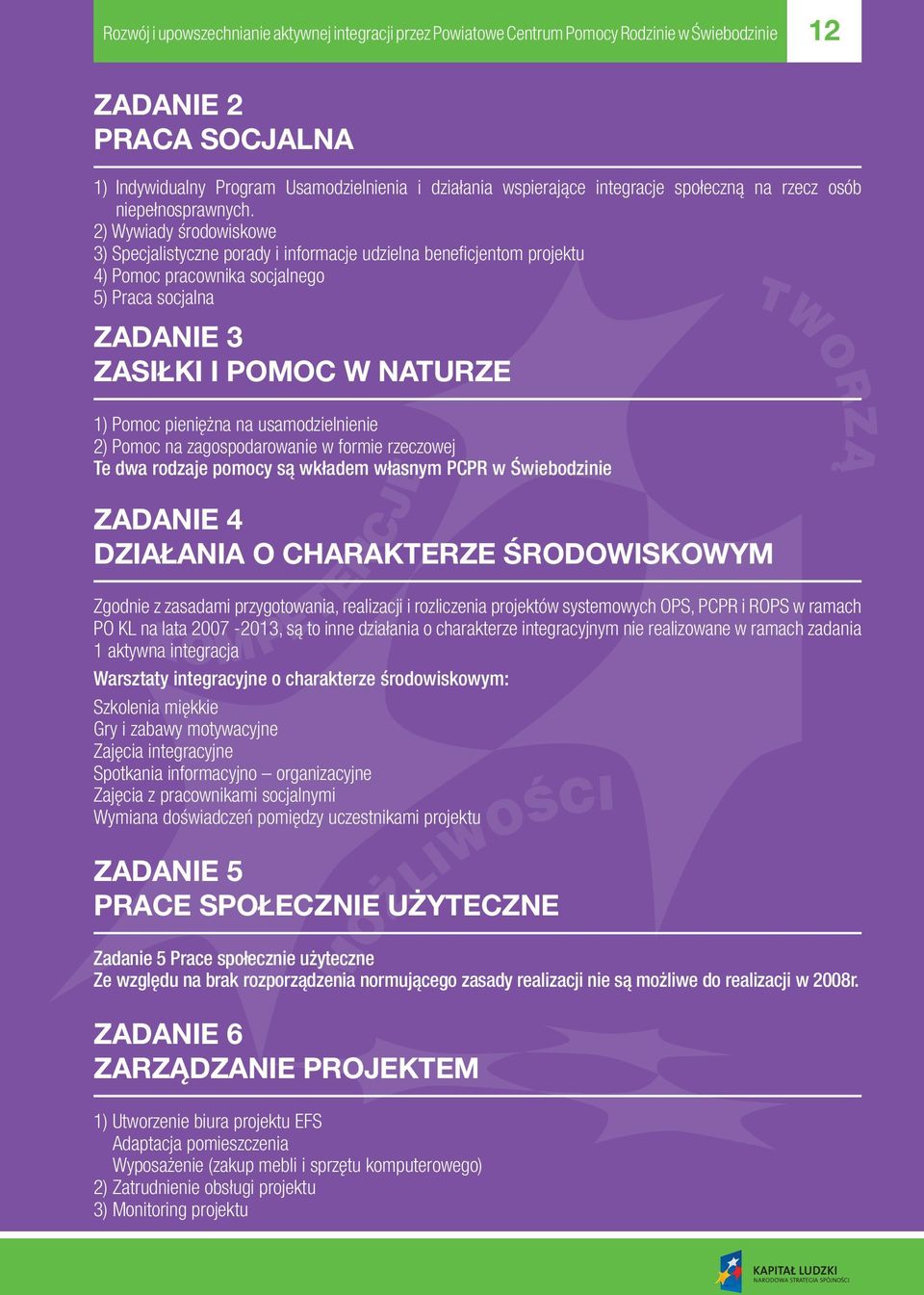 2) Wywiady środowiskowe 3) Specjalistyczne porady i informacje udzielna beneficjentom projektu 4) Pomoc pracownika socjalnego 5) Praca socjalna ZADANIE 3 ZASIŁKI I POMOC W NATURZE 1) Pomoc pieniężna