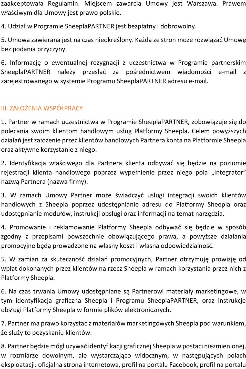 Informację o ewentualnej rezygnacji z uczestnictwa w Programie partnerskim SheeplaPARTNER należy przesłać za pośrednictwem wiadomości e-mail z zarejestrowanego w systemie Programu SheeplaPARTNER