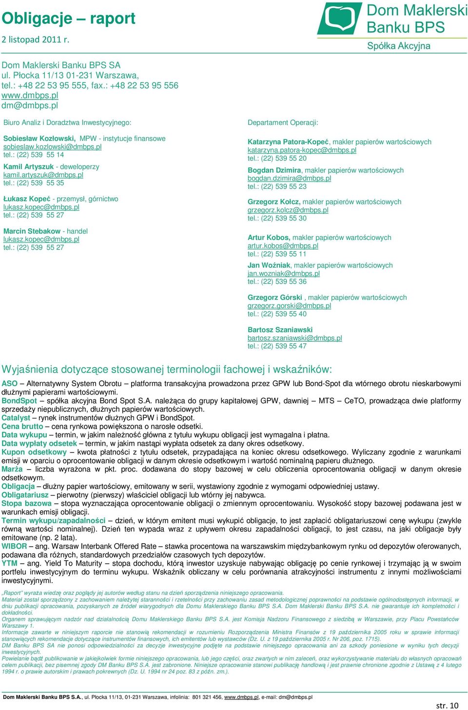 kopec@dmbps.pl tel.: (22) 539 55 27 Marcin Stebakow - handel lukasz.kopec@dmbps.pl tel.: (22) 539 55 27 Departament Operacji: Katarzyna Patora-Kopeć, makler papierów wartościowych katarzyna.
