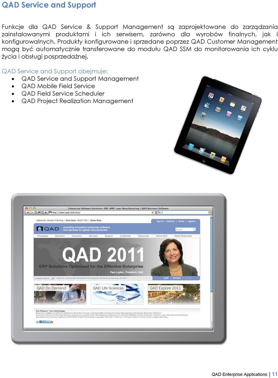 Produkty konfigurowane i sprzedane poprzez QAD Customer Management mogą być automatycznie transferowane do modułu QAD SSM do monitorowania