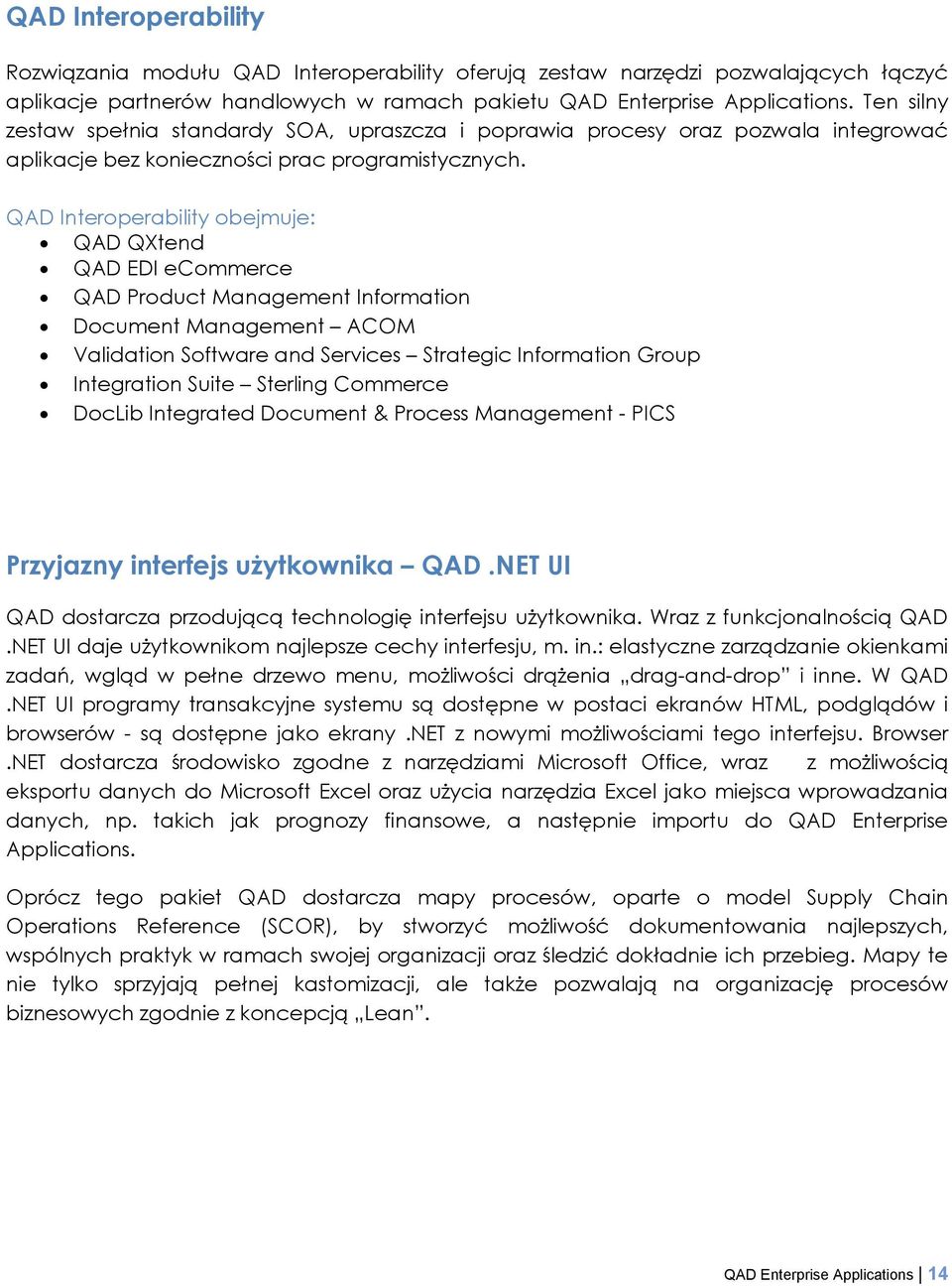 QAD Interoperability obejmuje: QAD QXtend QAD EDI ecommerce QAD Product Management Information Document Management ACOM Validation Software and Services Strategic Information Group Integration Suite