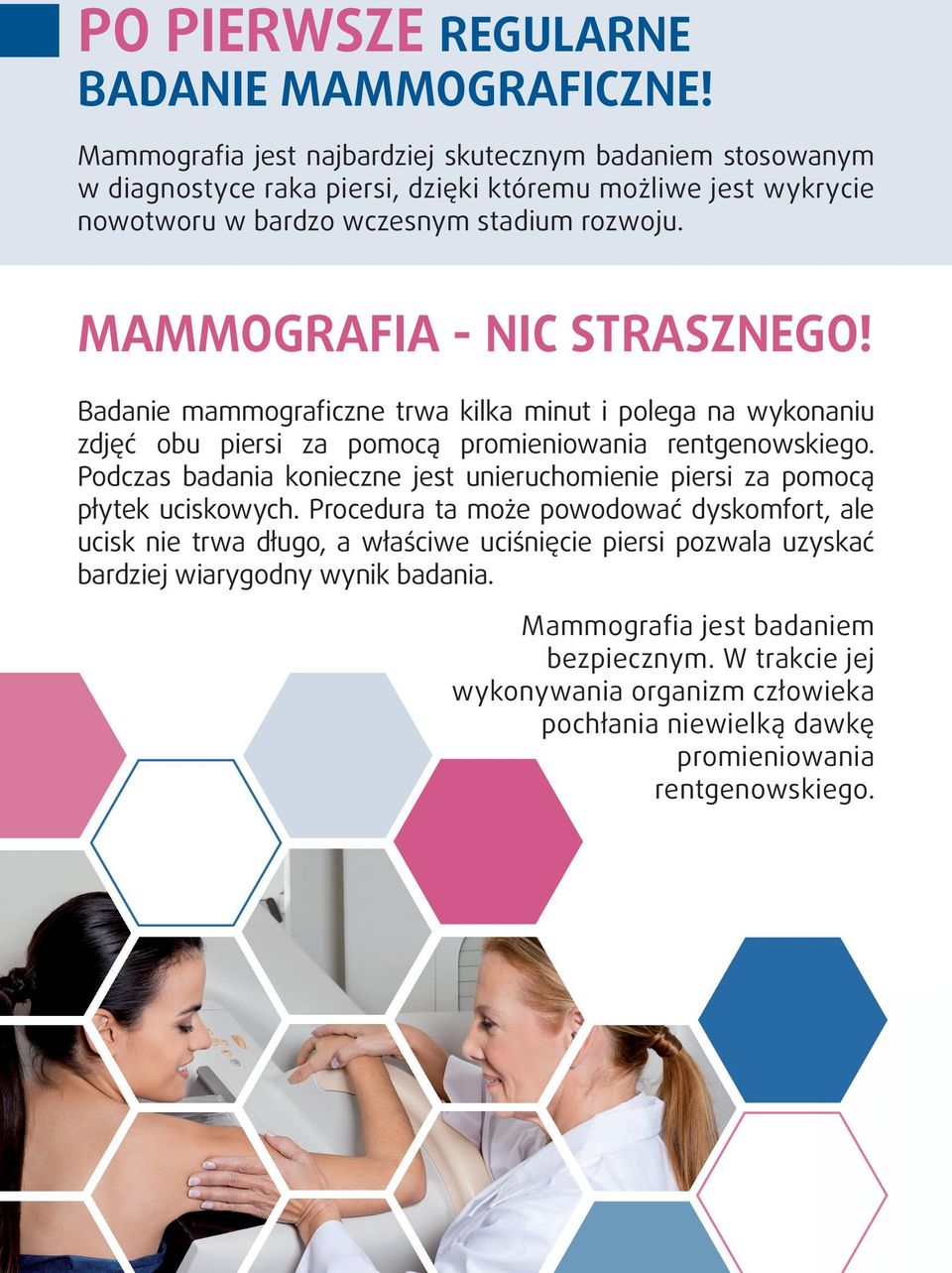 MAMMOGRAFIA - NIC STRASZNEGO! Badanie mammograficzne trwa kilka minut i polega na wykonaniu zdjęć obu piersi za pomocą promieniowania rentgenowskiego.