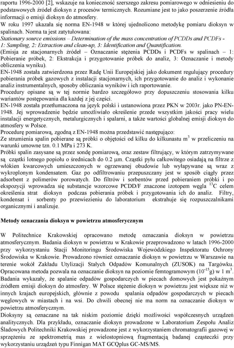 Norma ta jest zatytułowana: Stationary source emissions Determination of the mass concentration of PCDDs and PCDFs - 1: Sampling, 2: Extraction and clean-up, 3: Identification and Quantification.
