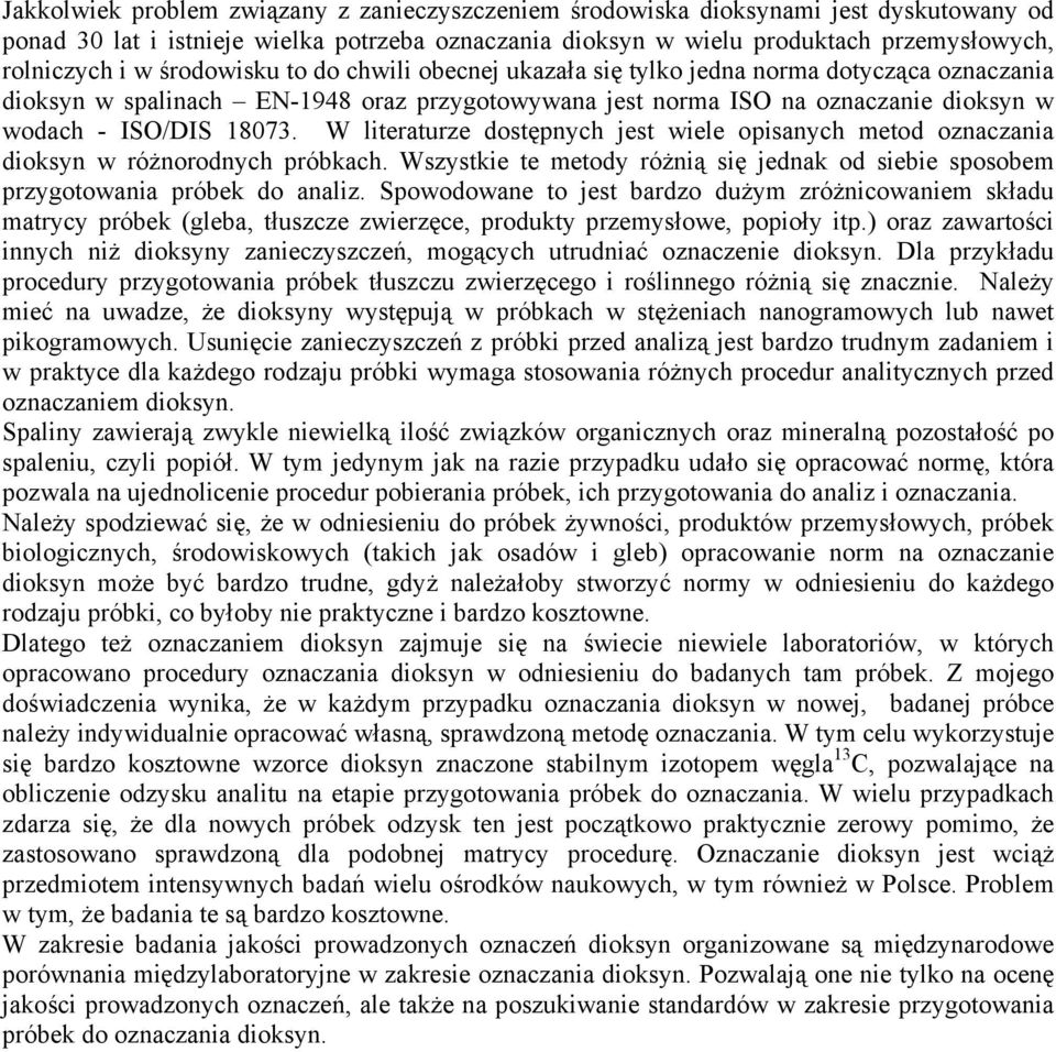 W literaturze dostępnych jest wiele opisanych metod oznaczania dioksyn w różnorodnych próbkach. Wszystkie te metody różnią się jednak od siebie sposobem przygotowania próbek do analiz.