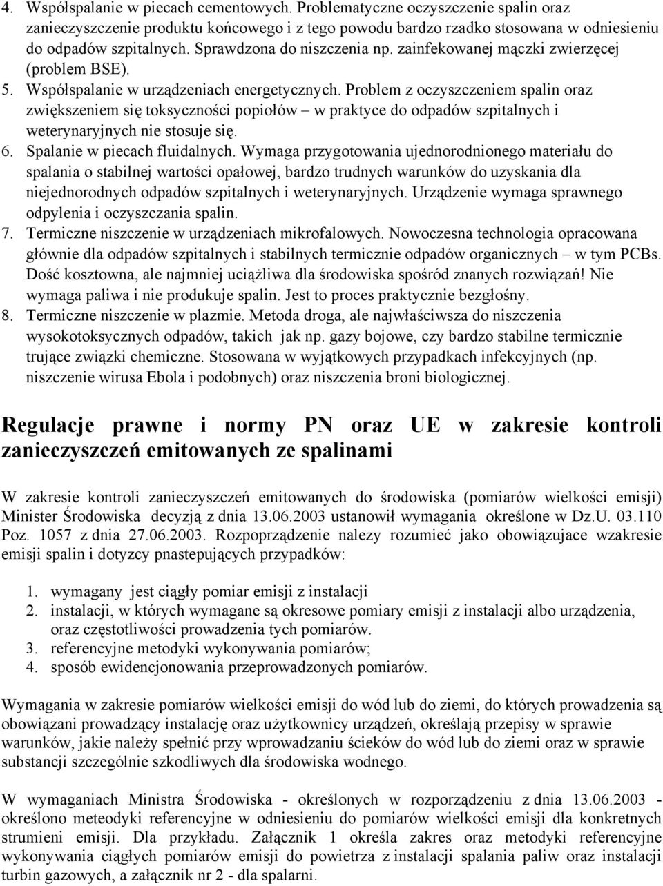 Problem z oczyszczeniem spalin oraz zwiększeniem się toksyczności popiołów w praktyce do odpadów szpitalnych i weterynaryjnych nie stosuje się. 6. Spalanie w piecach fluidalnych.