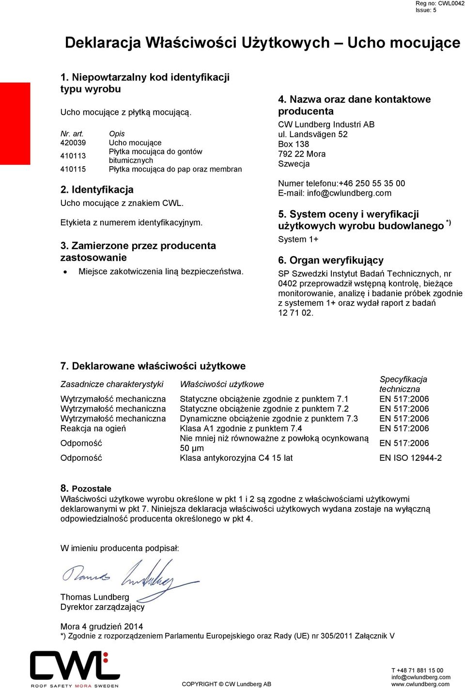 Zamierzone przez producenta zastosowanie Miejsce zakotwiczenia liną bezpieczeństwa. 4. Nazwa oraz dane kontaktowe producenta CW Lundberg Industri AB ul.