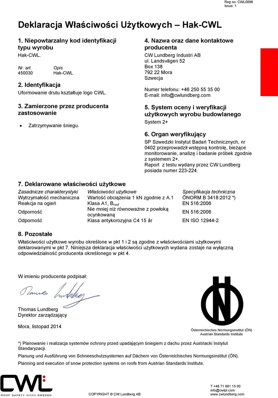 Landsvägen 52 Box 138 792 22 Mora Szwecja Numer telefonu: +46 250 55 35 00 E-mail: info@cwlundberg.com 5. System oceny i weryfikacji użytkowych wyrobu budowlanego System 2+ 6.