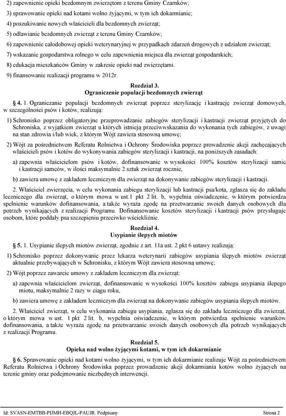 celu zapewnienia miejsca dla zwierząt gospodarskich; 8) edukacja mieszkańców Gminy w zakresie opieki nad zwierzętami. 9) finansowanie realizacji programu w 2012r. Rozdział 3.