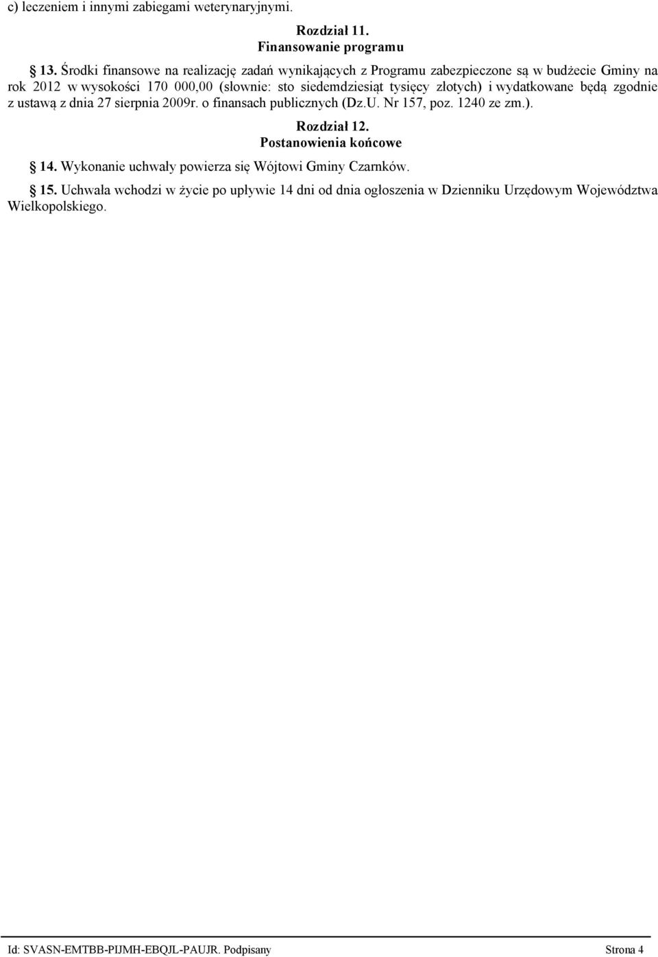 tysięcy złotych) i wydatkowane będą zgodnie z ustawą z dnia 27 sierpnia 2009r. o finansach publicznych (Dz.U. Nr 157, poz. 1240 ze zm.). Rozdział 12.