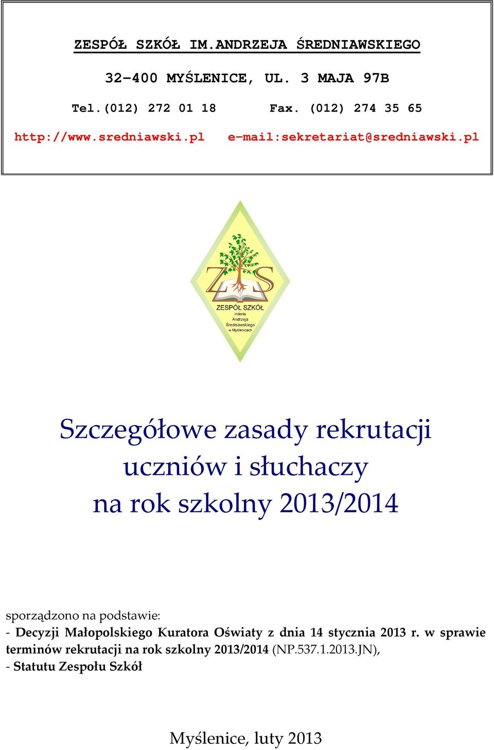 pl Szczegółowe zasady rekrutacji uczniów i słuchaczy na rok szkolny 2013/2014 sporządzono na podstawie: - Decyzji