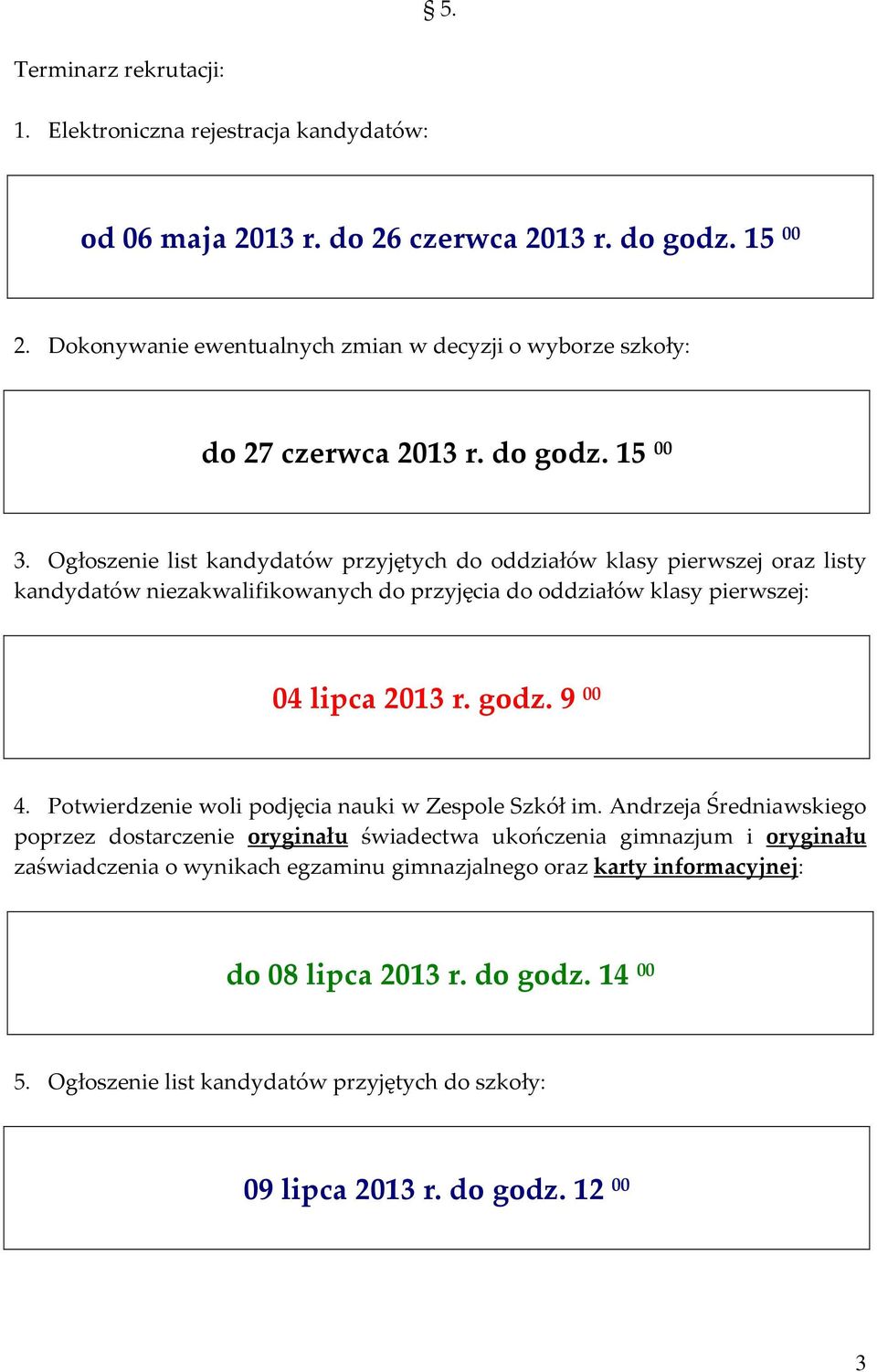 Ogłoszenie list kandydatów przyjętych do oddziałów klasy pierwszej oraz listy kandydatów niezakwalifikowanych do przyjęcia do oddziałów klasy pierwszej: 04 lipca 2013 r. godz. 9 00 4.