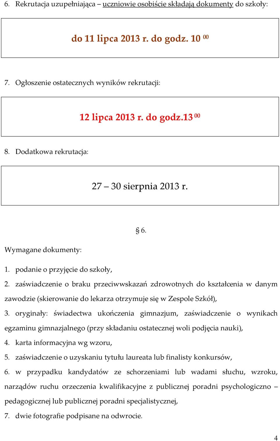 zaświadczenie o braku przeciwwskazań zdrowotnych do kształcenia w danym zawodzie (skierowanie do lekarza otrzymuje się w Zespole Szkół), 3.