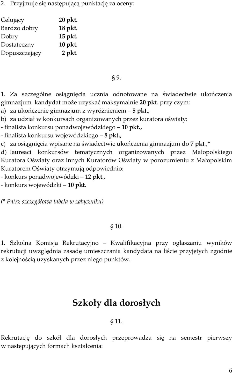 przy czym: a) za ukończenie gimnazjum z wyróżnieniem 5 pkt., b) za udział w konkursach organizowanych przez kuratora oświaty: - finalista konkursu ponadwojewódzkiego 10 pkt.