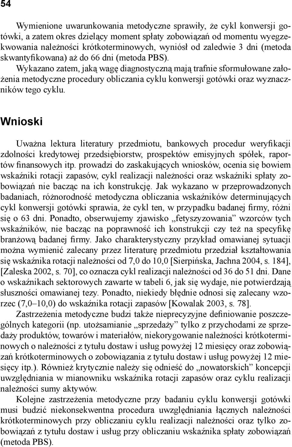 Wykazano zatem, jaką wagę diagnostyczną mają trafnie sformułowane założenia metodyczne procedury obliczania cyklu konwersji gotówki oraz wyznaczników tego cyklu.