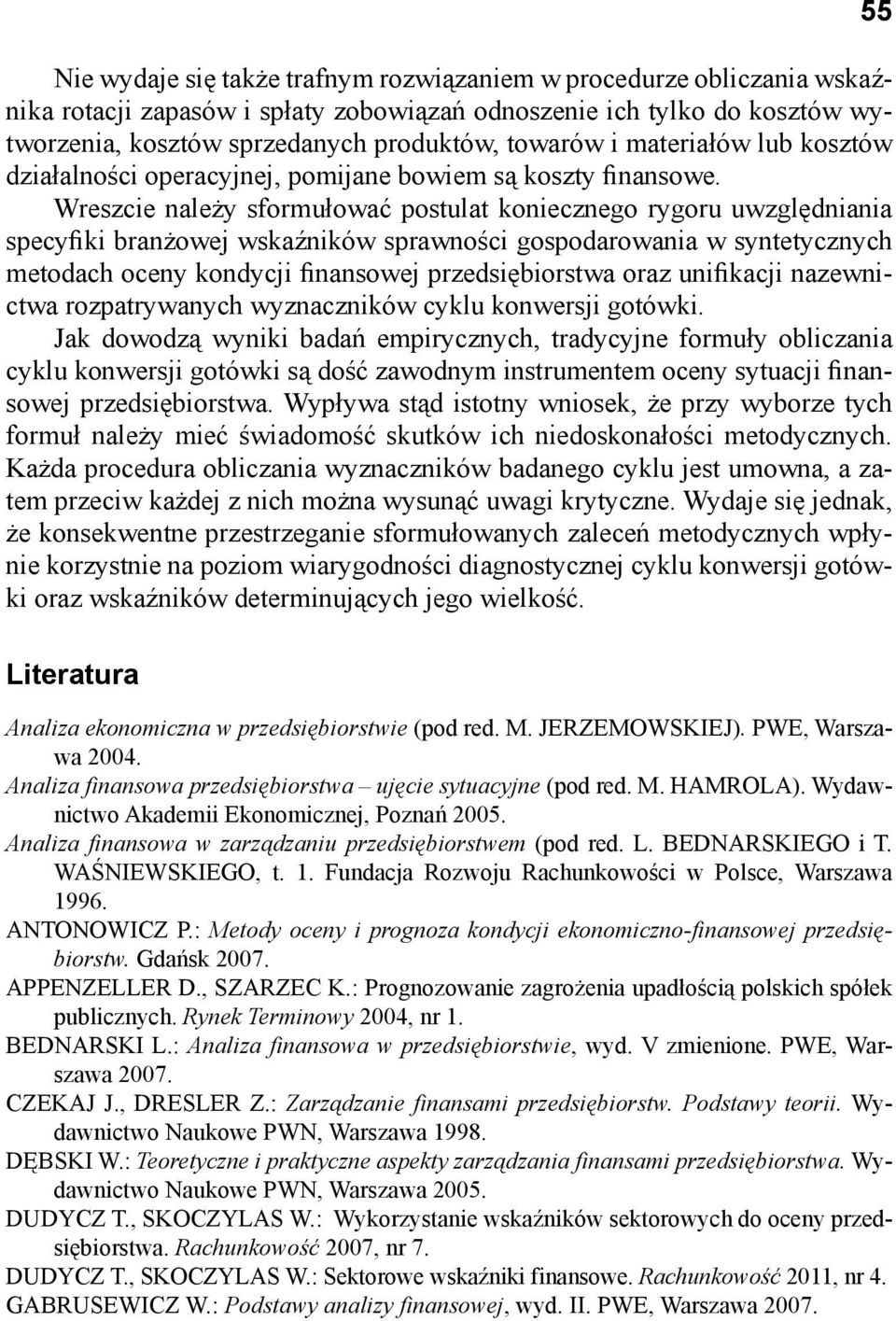 Wreszcie należy sformułować postulat koniecznego rygoru uwzględniania specyfiki branżowej wskaźników sprawności gospodarowania w syntetycznych metodach oceny kondycji finansowej przedsiębiorstwa oraz