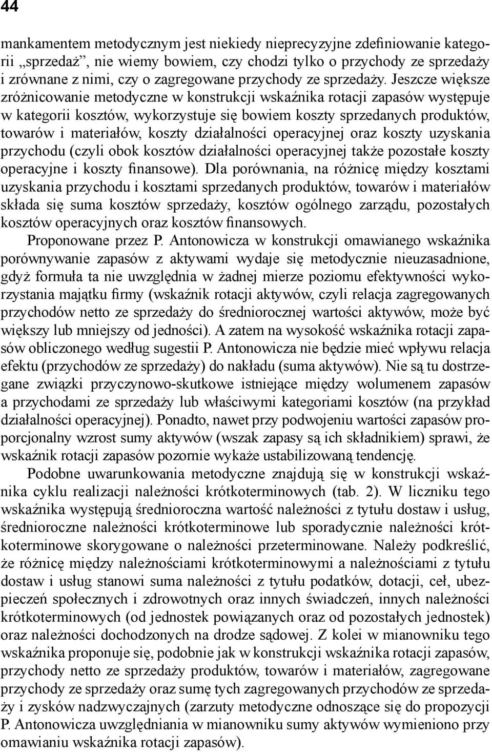 Jeszcze większe zróżnicowanie metodyczne w konstrukcji wskaźnika rotacji zapasów występuje w kategorii kosztów, wykorzystuje się bowiem koszty sprzedanych produktów, towarów i materiałów, koszty