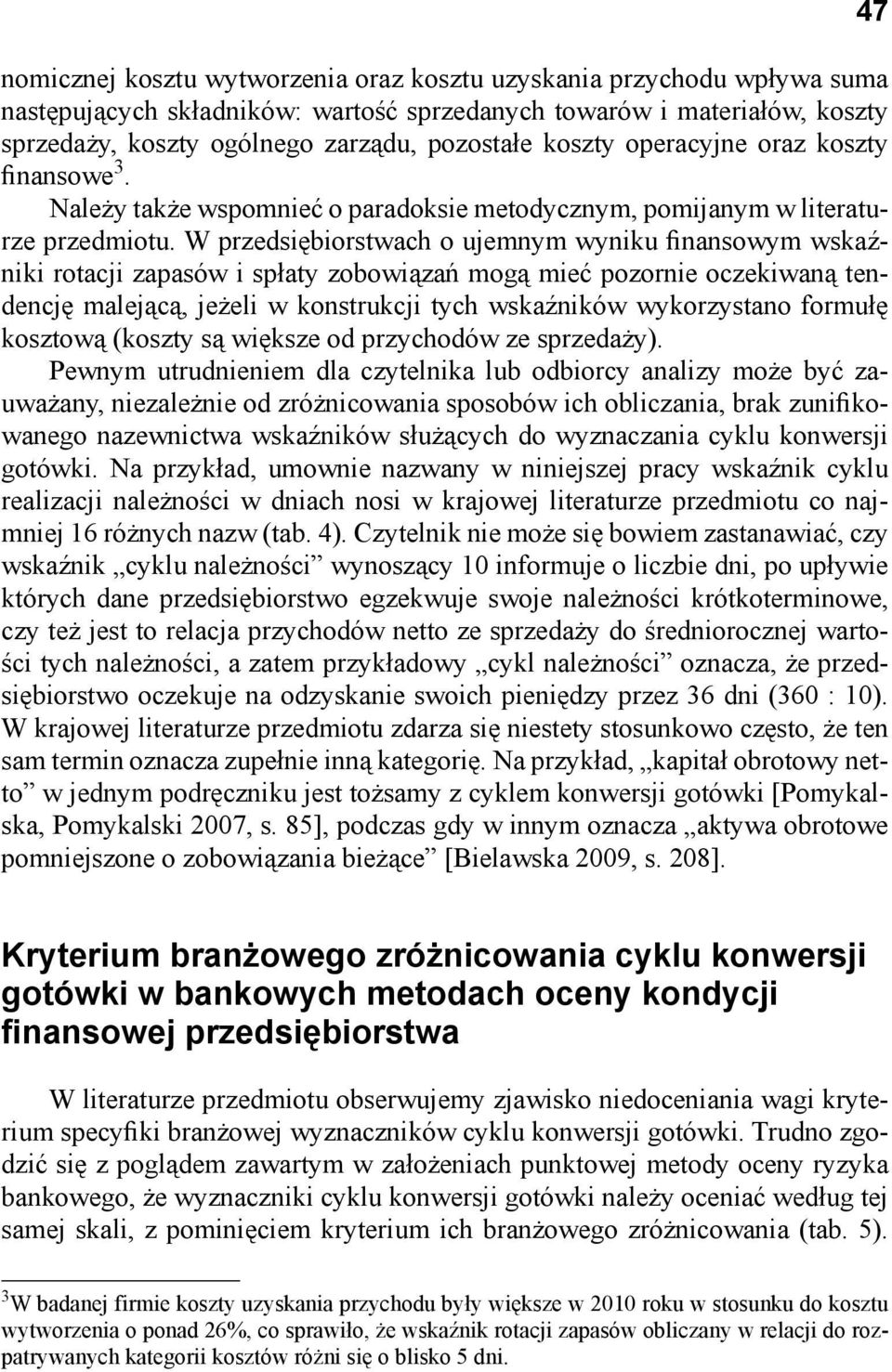 W przedsiębiorstwach o ujemnym wyniku finansowym wskaźniki rotacji zapasów i spłaty zobowiązań mogą mieć pozornie oczekiwaną tendencję malejącą, jeżeli w konstrukcji tych wskaźników wykorzystano