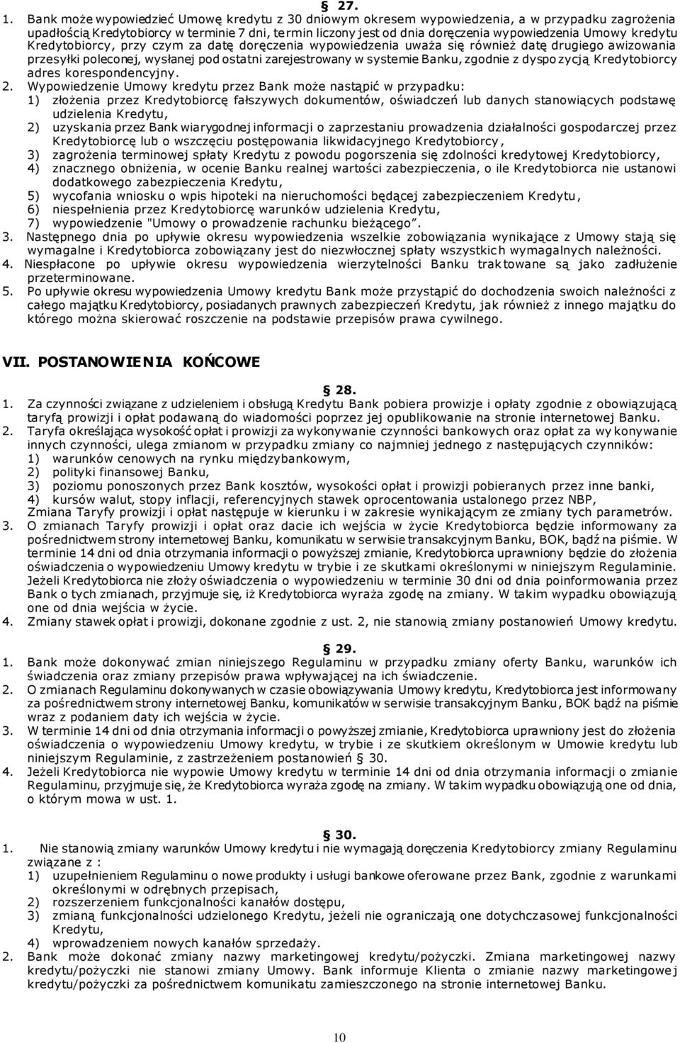 kredytu Kredytobiorcy, przy czym za datę doręczenia wypowiedzenia uważa się również datę drugiego awizowania przesyłki poleconej, wysłanej pod ostatni zarejestrowany w systemie Banku, zgodnie z dyspo