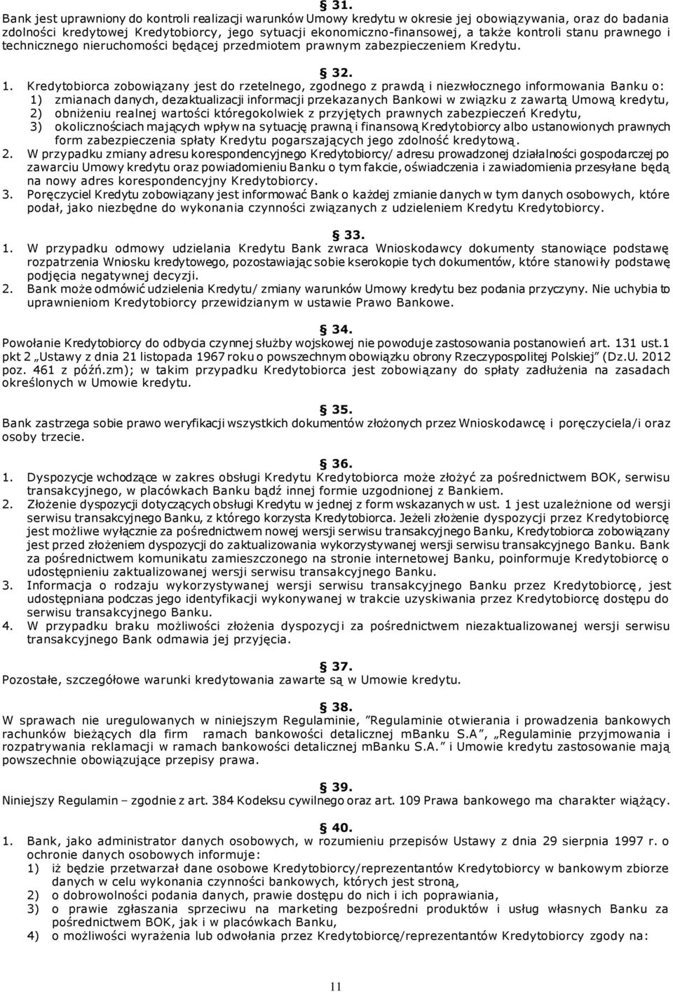 Kredytobiorca zobowiązany jest do rzetelnego, zgodnego z prawdą i niezwłocznego informowania Banku o: 1) zmianach danych, dezaktualizacji informacji przekazanych Bankowi w związku z zawartą Umową