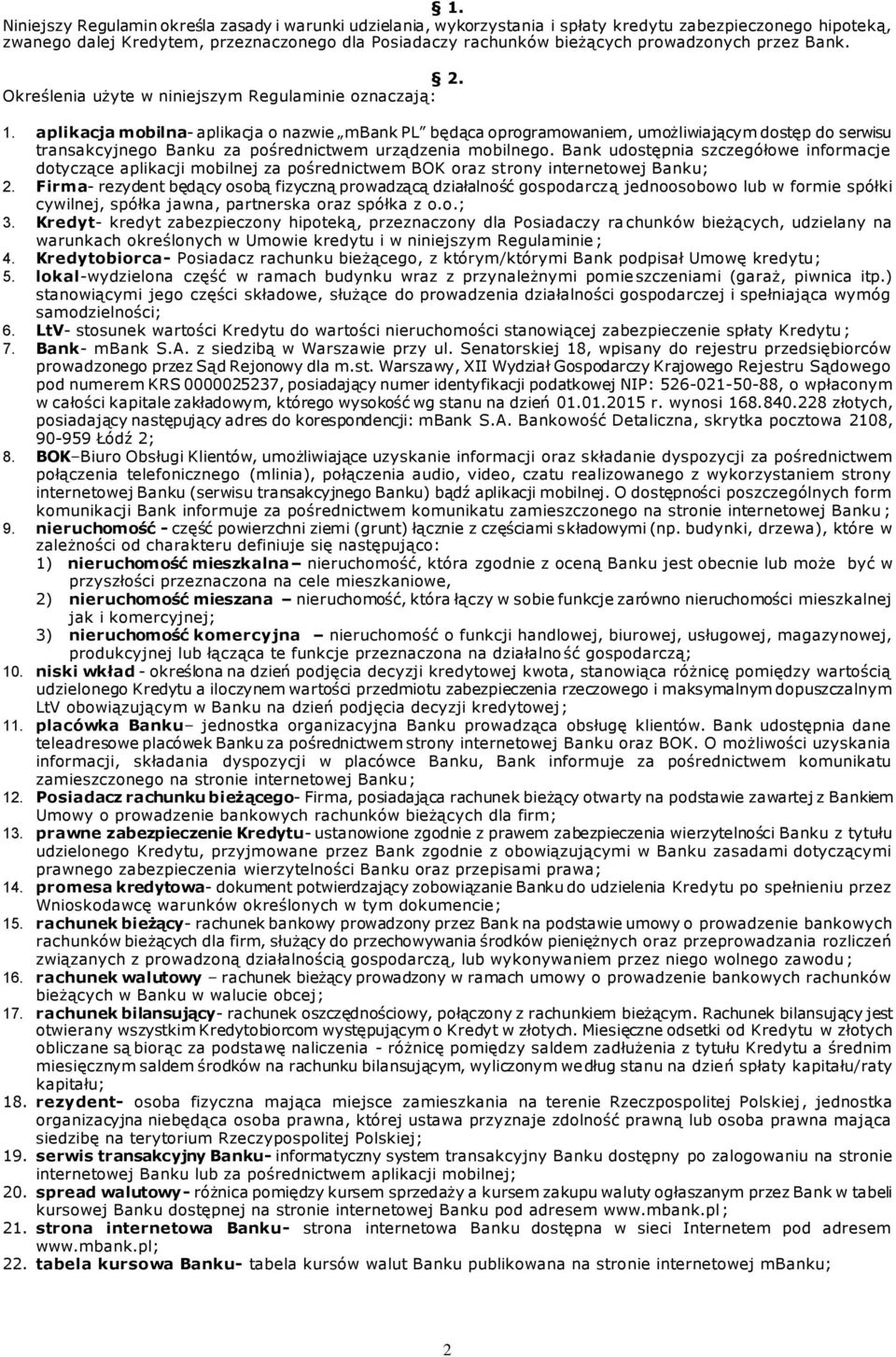 aplikacja mobilna- aplikacja o nazwie mbank PL będąca oprogramowaniem, umożliwiającym dostęp do serwisu transakcyjnego Banku za pośrednictwem urządzenia mobilnego.
