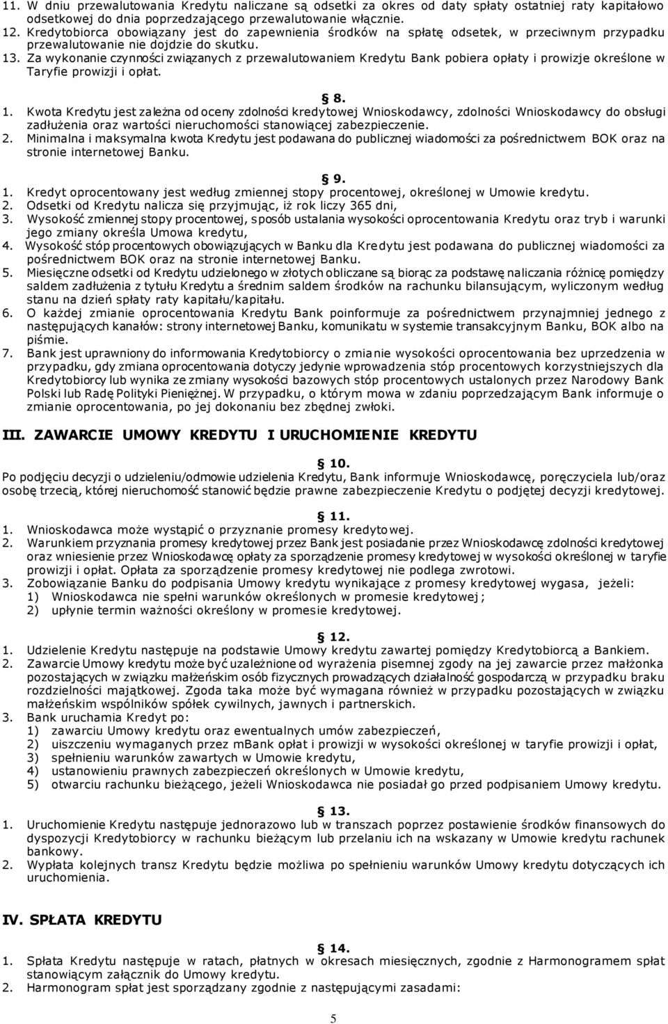 Za wykonanie czynności związanych z przewalutowaniem Kredytu Bank pobiera opłaty i prowizje określone w Taryfie prowizji i opłat. 8. 1.