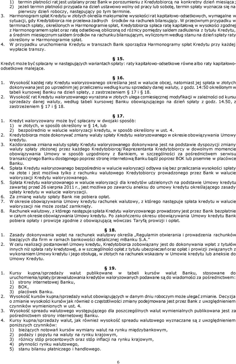Harmonogram spłat Kredytu w złotych określa maksymalne wysokości rat kapitałowo-odsetkowych, wymagalne w sytuacji, gdy Kredytobiorca nie przelewa żadnych środków na rachunek bilansujący.