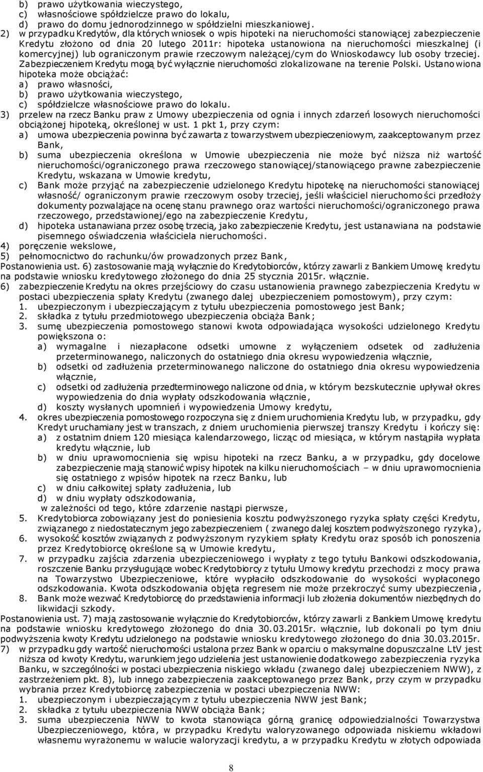 komercyjnej) lub ograniczonym prawie rzeczowym należącej/cym do Wnioskodawcy lub osoby trzeciej. Zabezpieczeniem Kredytu mogą być wyłącznie nieruchomości zlokalizowane na terenie Polski.