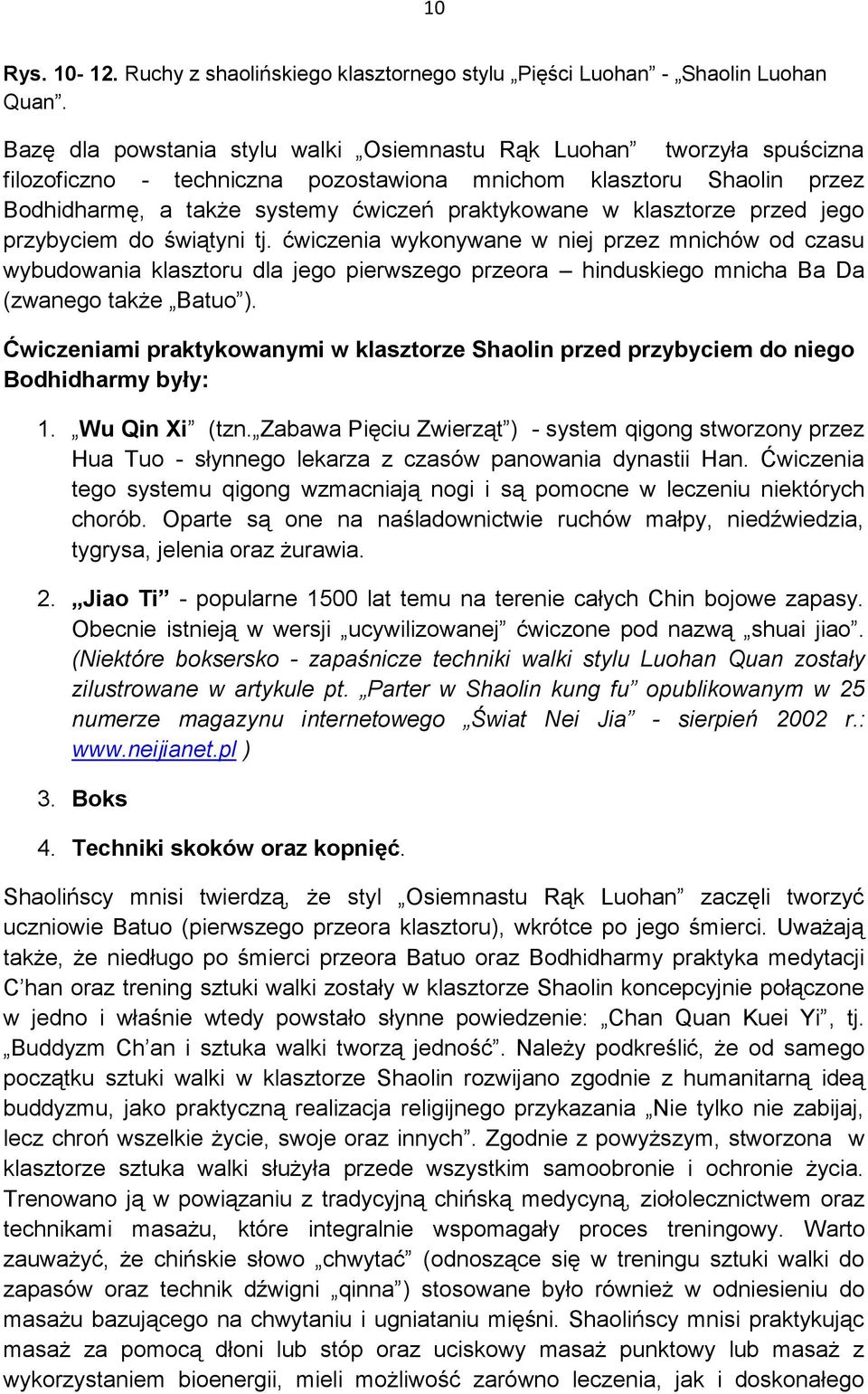 klasztorze przed jego przybyciem do świątyni tj. ćwiczenia wykonywane w niej przez mnichów od czasu wybudowania klasztoru dla jego pierwszego przeora hinduskiego mnicha Ba Da (zwanego także Batuo ).