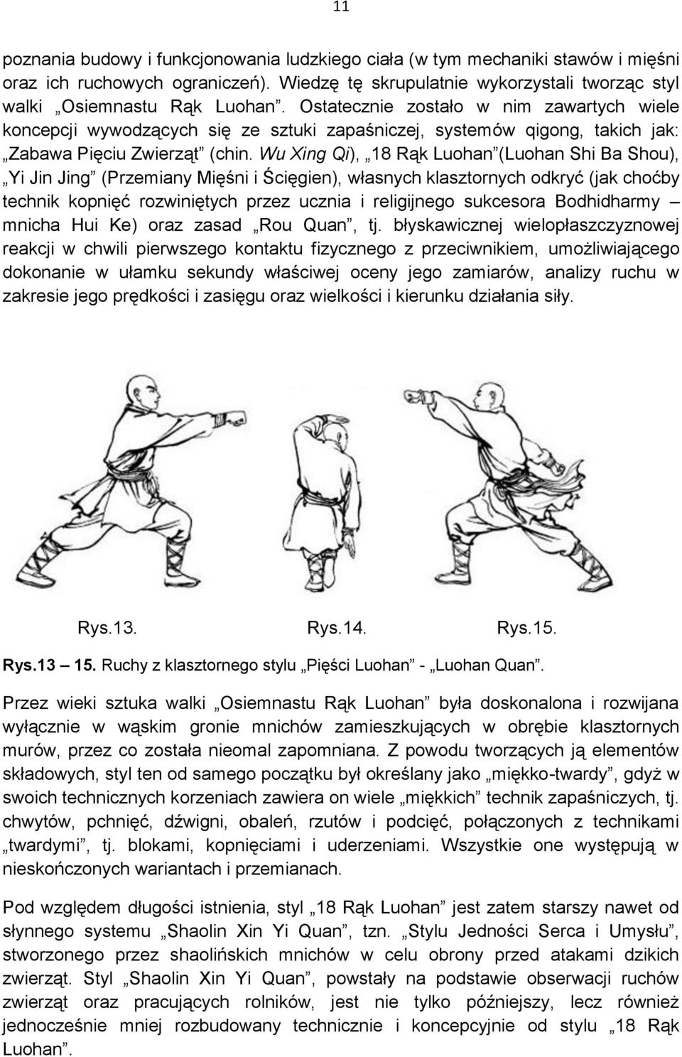 Wu Xing Qi), 18 Rąk Luohan (Luohan Shi Ba Shou), Yi Jin Jing (Przemiany Mięśni i Ścięgien), własnych klasztornych odkryć (jak choćby technik kopnięć rozwiniętych przez ucznia i religijnego sukcesora