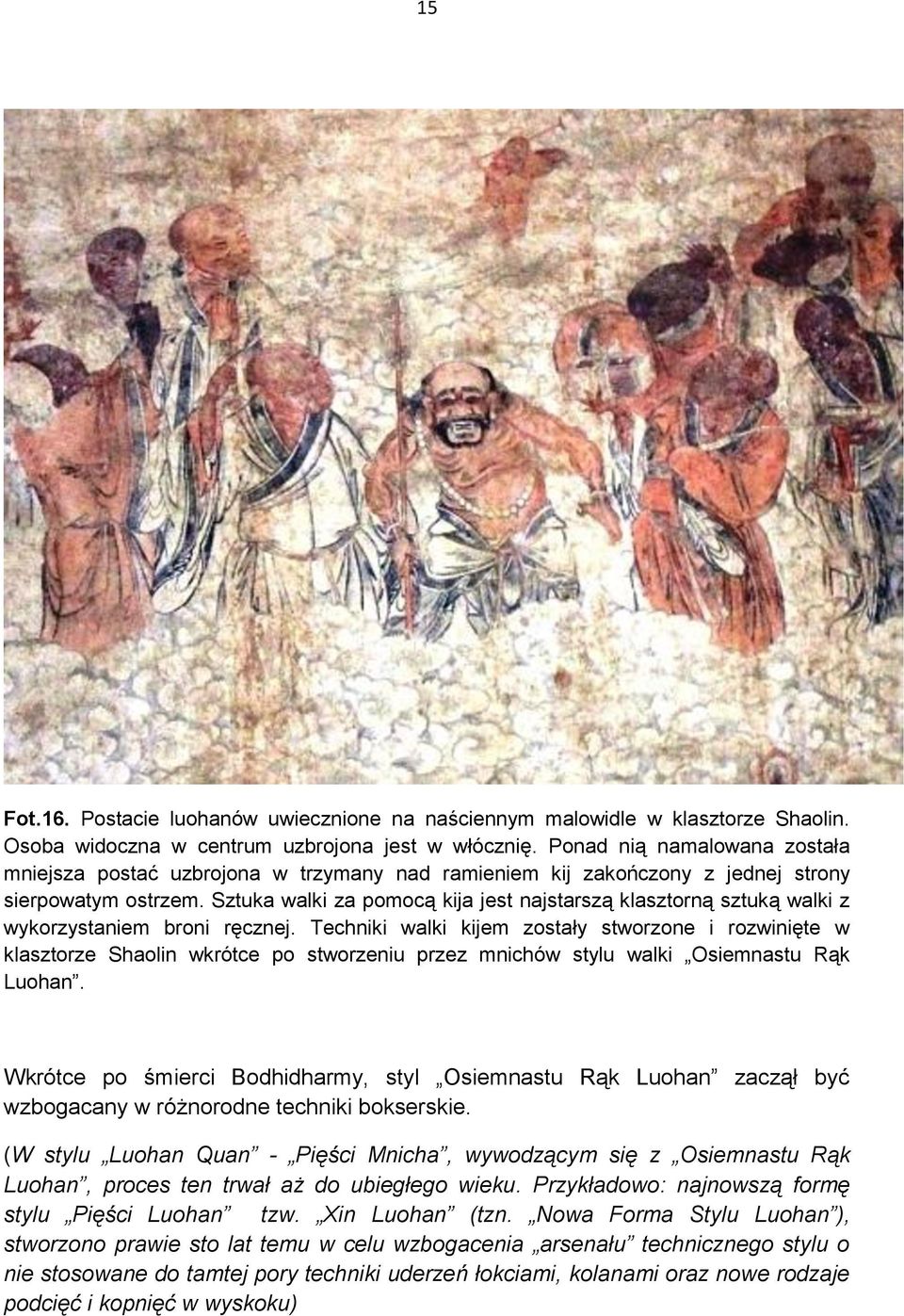 Sztuka walki za pomocą kija jest najstarszą klasztorną sztuką walki z wykorzystaniem broni ręcznej.