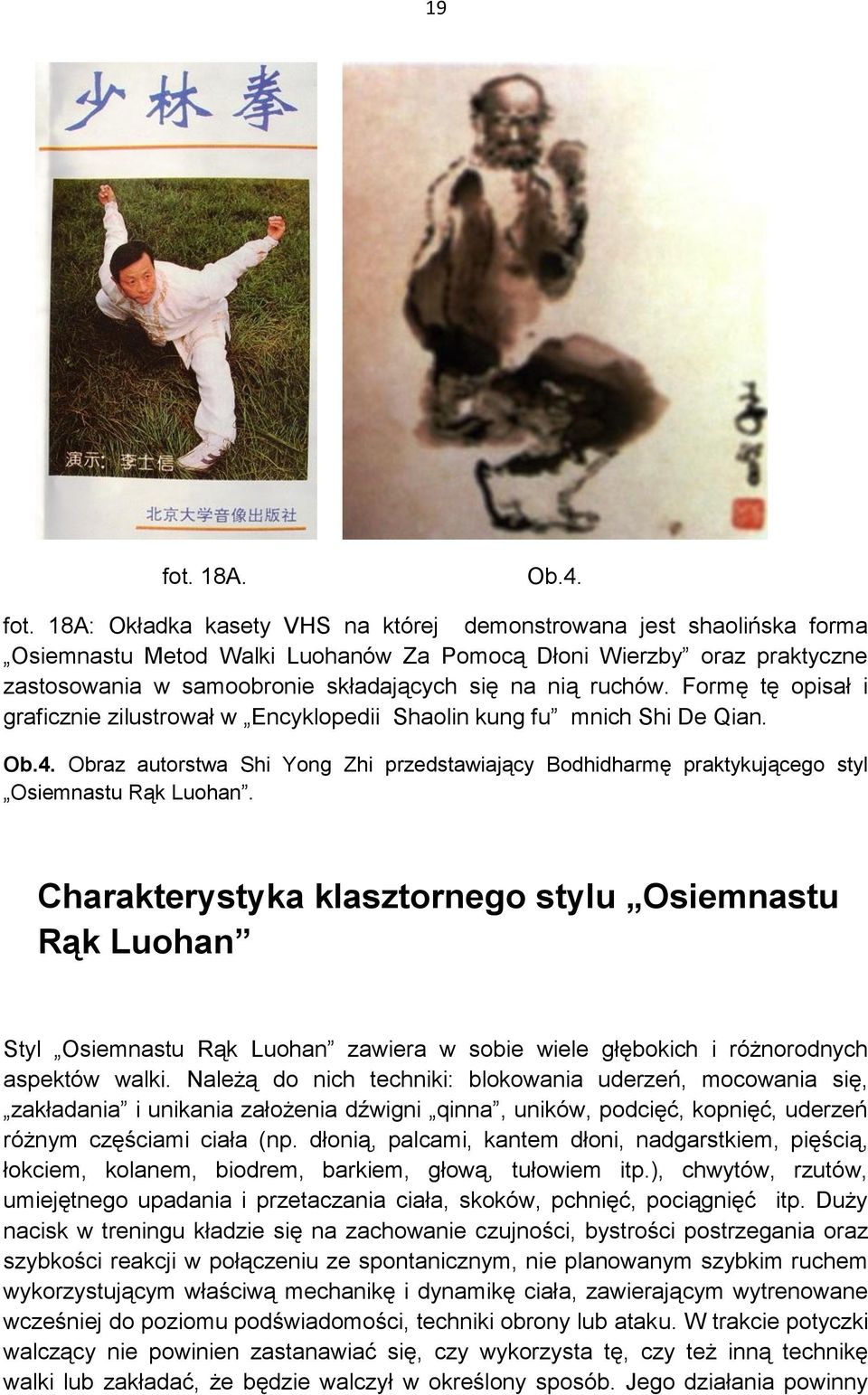 18A: Okładka kasety VHS na której demonstrowana jest shaolińska forma Osiemnastu Metod Walki Luohanów Za Pomocą Dłoni Wierzby oraz praktyczne zastosowania w samoobronie składających się na nią ruchów.