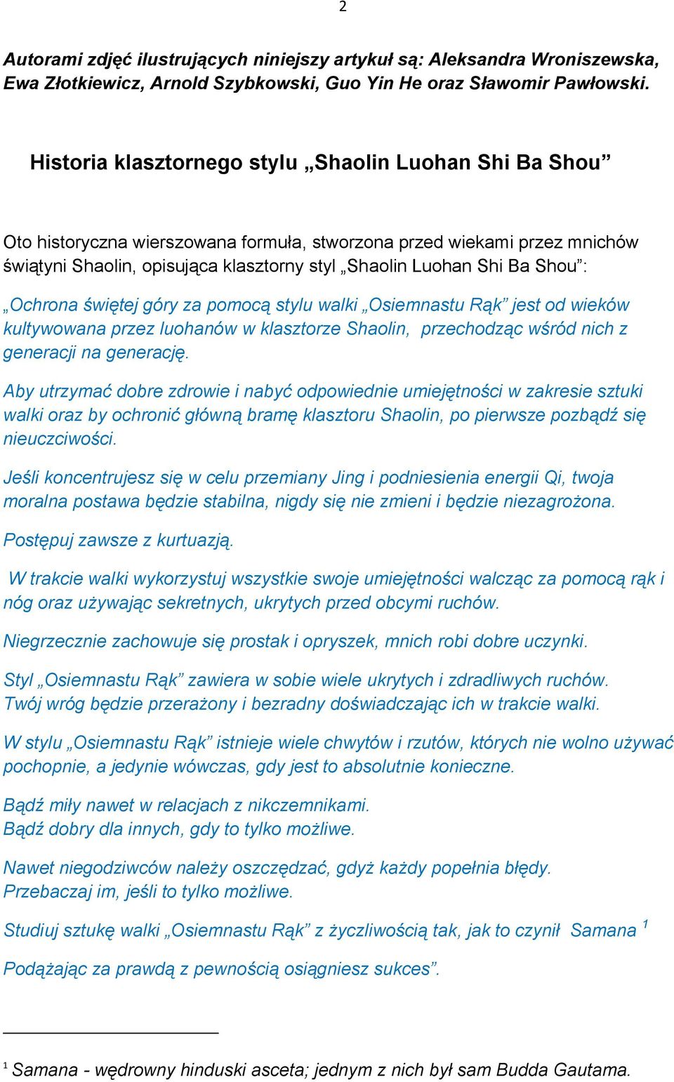 Shou : Ochrona świętej góry za pomocą stylu walki Osiemnastu Rąk jest od wieków kultywowana przez luohanów w klasztorze Shaolin, przechodząc wśród nich z generacji na generację.