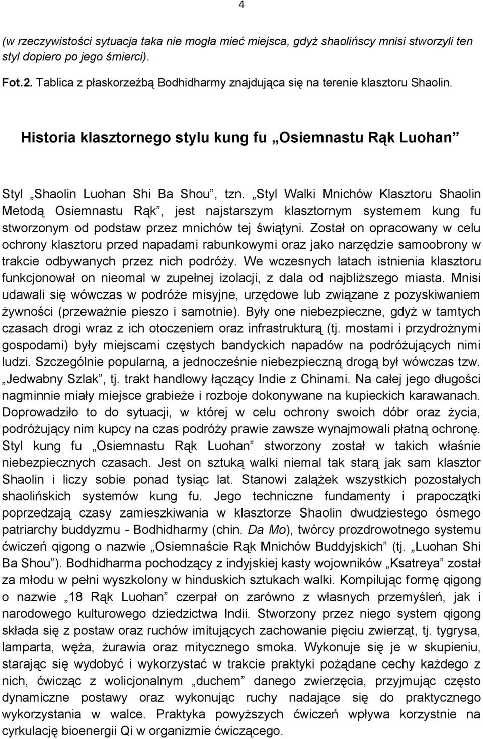 Styl Walki Mnichów Klasztoru Shaolin Metodą Osiemnastu Rąk, jest najstarszym klasztornym systemem kung fu stworzonym od podstaw przez mnichów tej świątyni.