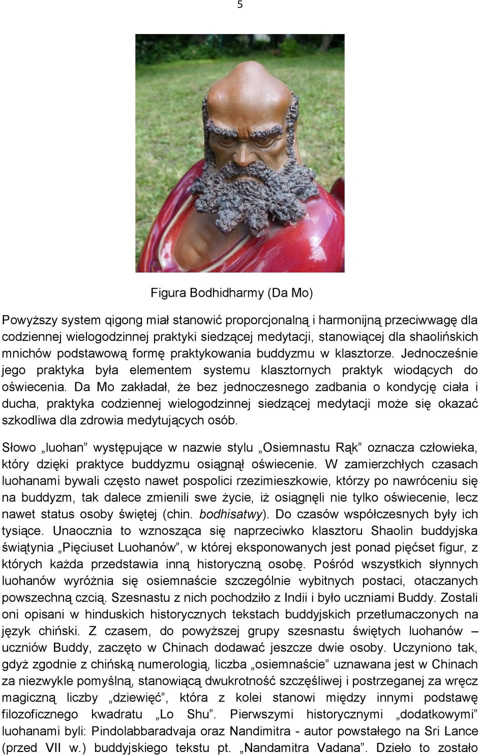 Da Mo zakładał, że bez jednoczesnego zadbania o kondycję ciała i ducha, praktyka codziennej wielogodzinnej siedzącej medytacji może się okazać szkodliwa dla zdrowia medytujących osób.