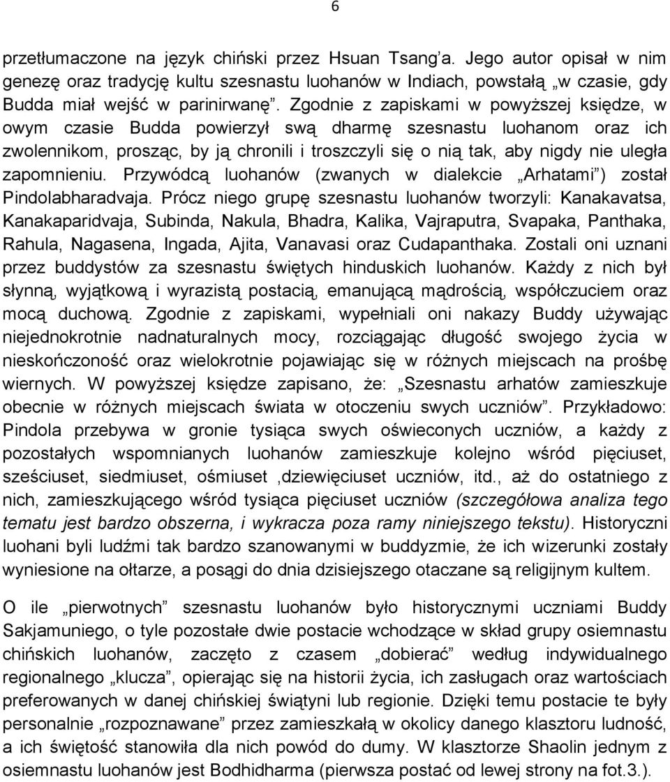 zapomnieniu. Przywódcą luohanów (zwanych w dialekcie Arhatami ) został Pindolabharadvaja.