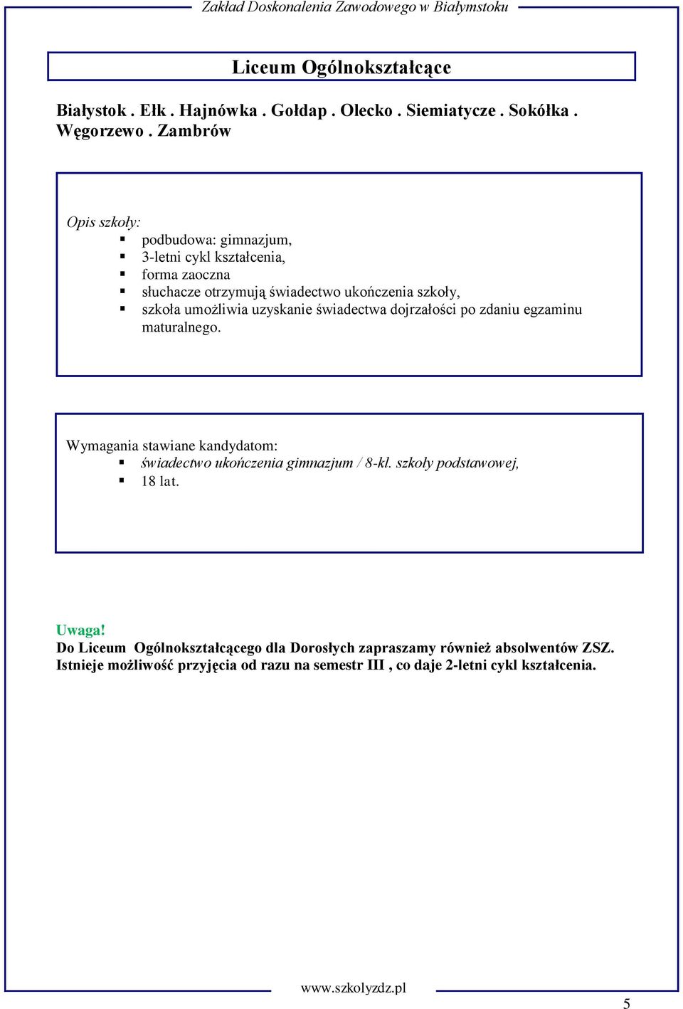 dojrzałości po zdaniu egzaminu maturalnego. świadectwo ukończenia gimnazjum / 8-kl. szkoły podstawowej, 18 lat.