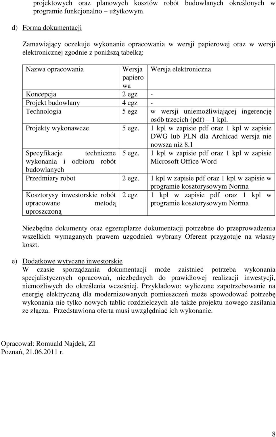 Koncepcja 2 egz - Projekt budowlany 4 egz - Technologia 5 egz w wersji uniemoŝliwiającej ingerencję osób trzecich (pdf) 1 kpl. Projekty wykonawcze 5 egz.