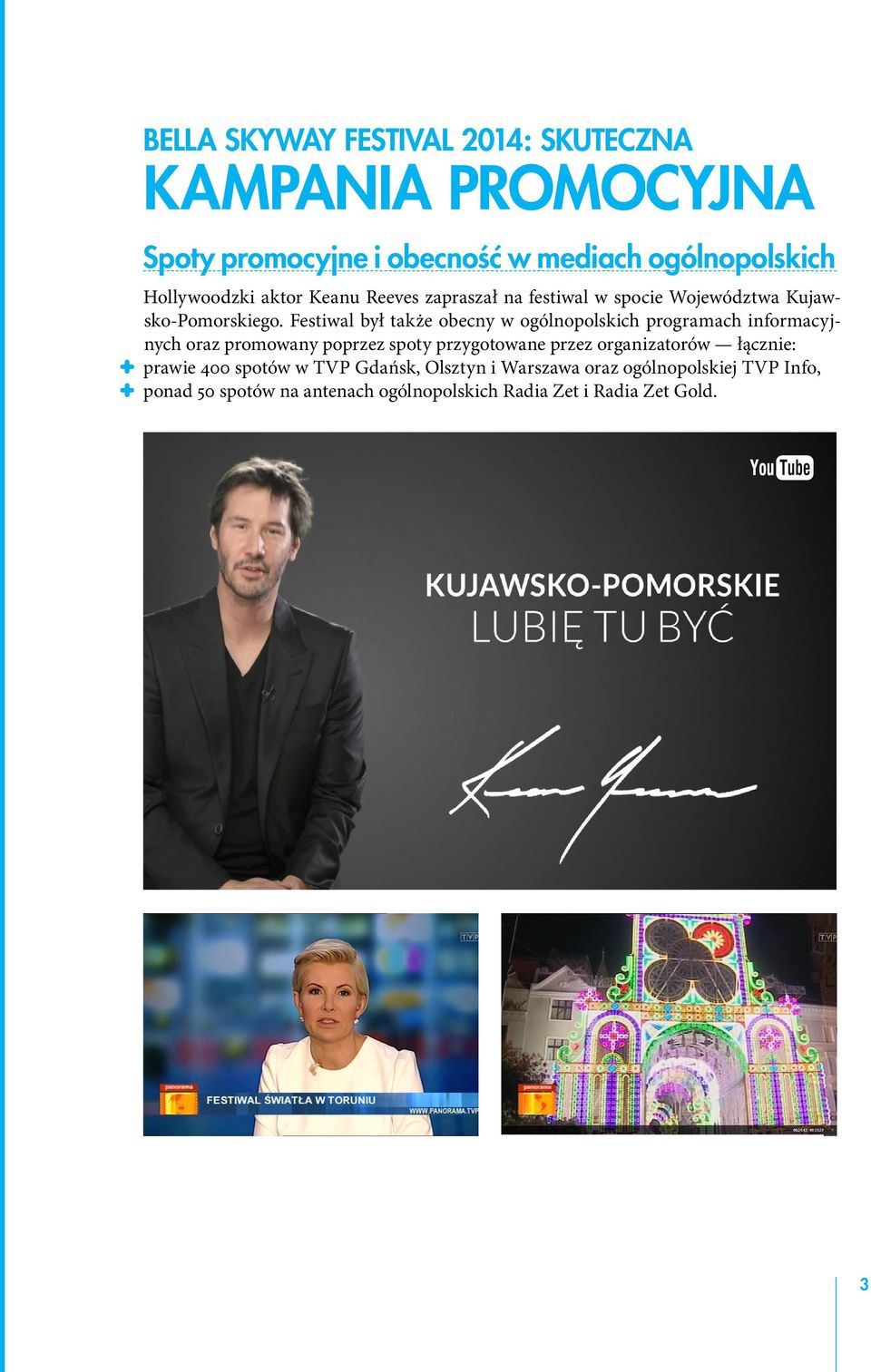 Festiwal był także obecny w ogólnopolskich programach informacyjnych oraz promowany poprzez spoty przygotowane przez