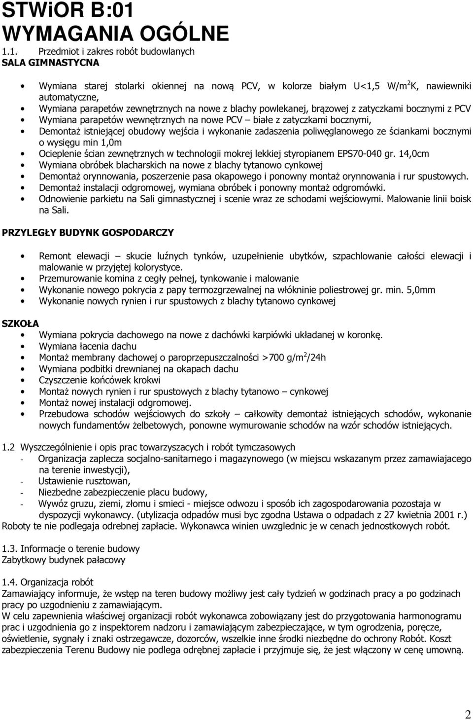 1. Przedmiot i zakres robσt budowlanych SALA GIMNASTYCNA Wymiana starej stolarki okiennej na nowΰ PCV, w kolorze biaωym U<1,5 W/m 2 K, nawiewniki automatyczne, Wymiana parapetσw zewnζtrznych na nowe