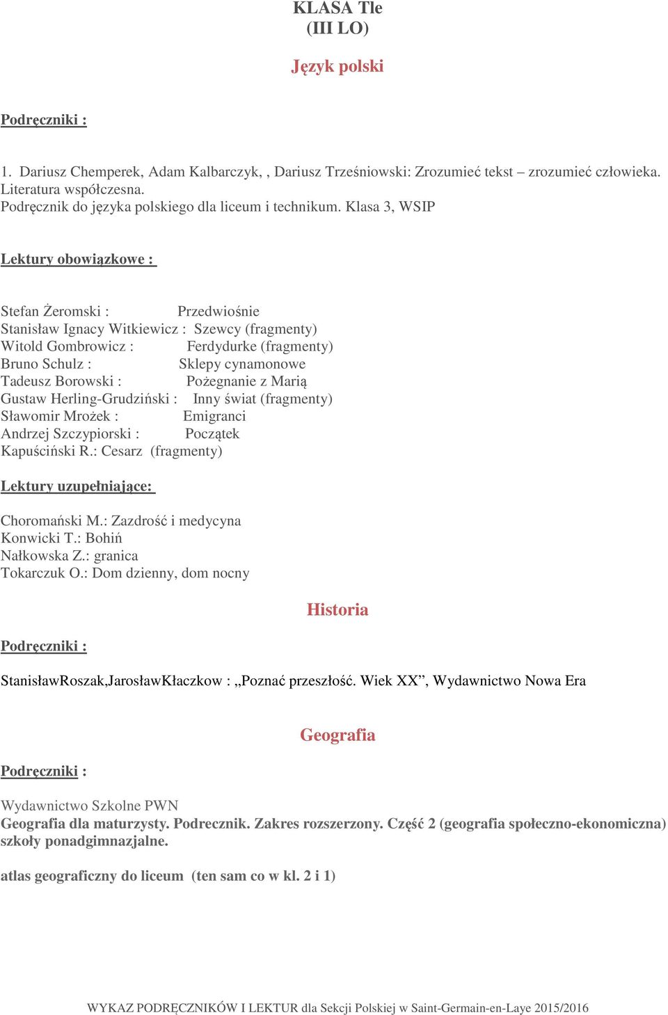 Borowski : Pożegnanie z Marią Gustaw Herling-Grudziński : Inny świat (fragmenty) Sławomir Mrożek : Emigranci Andrzej Szczypiorski : Początek Kapuściński R.