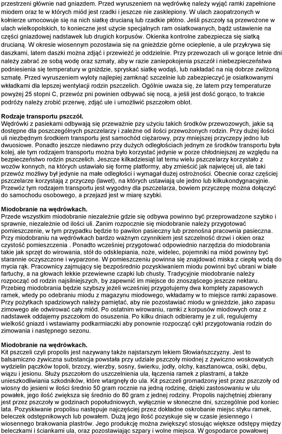 Jeśli pszczoły są przewożone w ulach wielkopolskich, to konieczne jest użycie specjalnych ram osiatkowanych, bądż ustawienie na części gniazdowej nadstawek lub drugich korpusów.