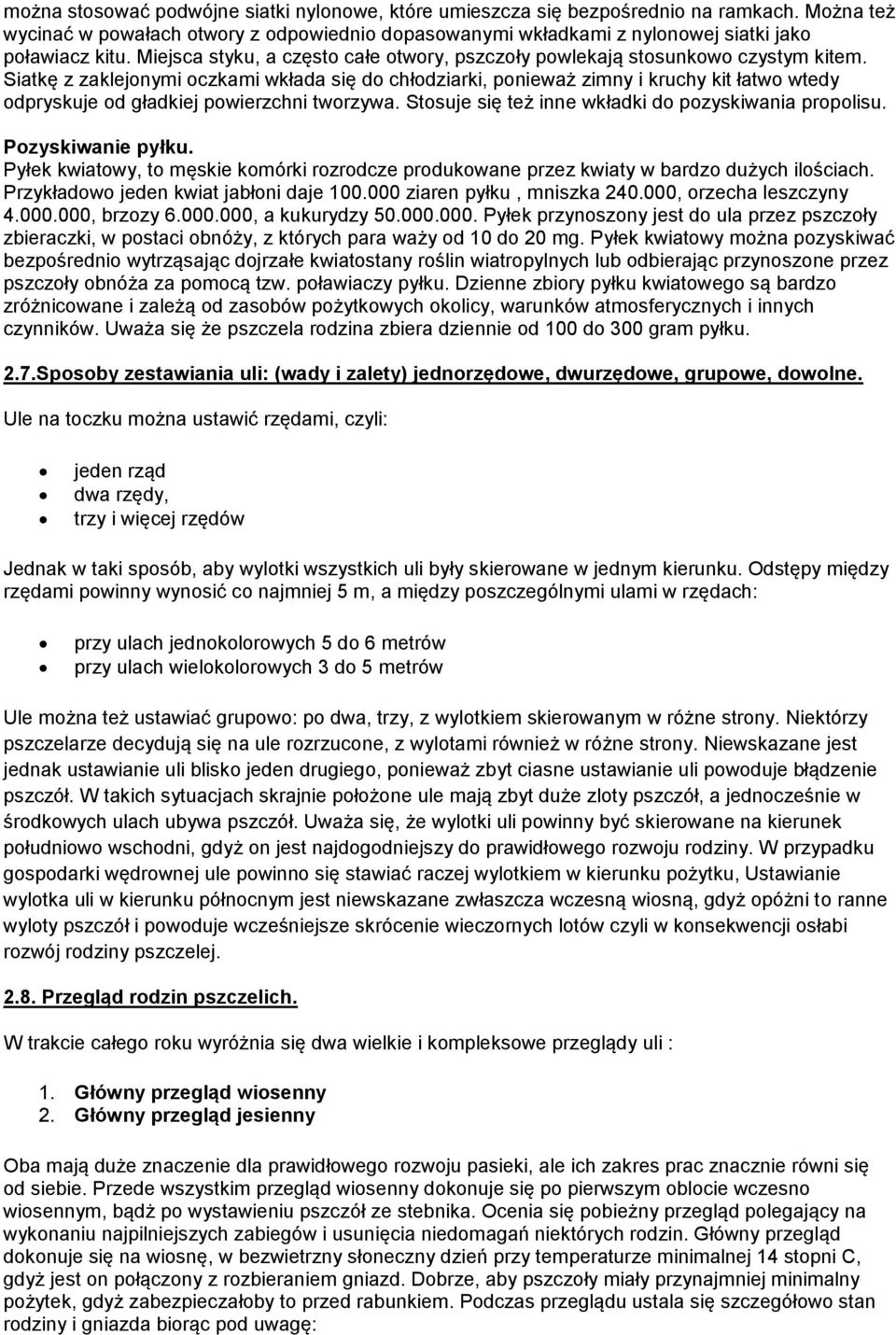 Siatkę z zaklejonymi oczkami wkłada się do chłodziarki, ponieważ zimny i kruchy kit łatwo wtedy odpryskuje od gładkiej powierzchni tworzywa. Stosuje się też inne wkładki do pozyskiwania propolisu.