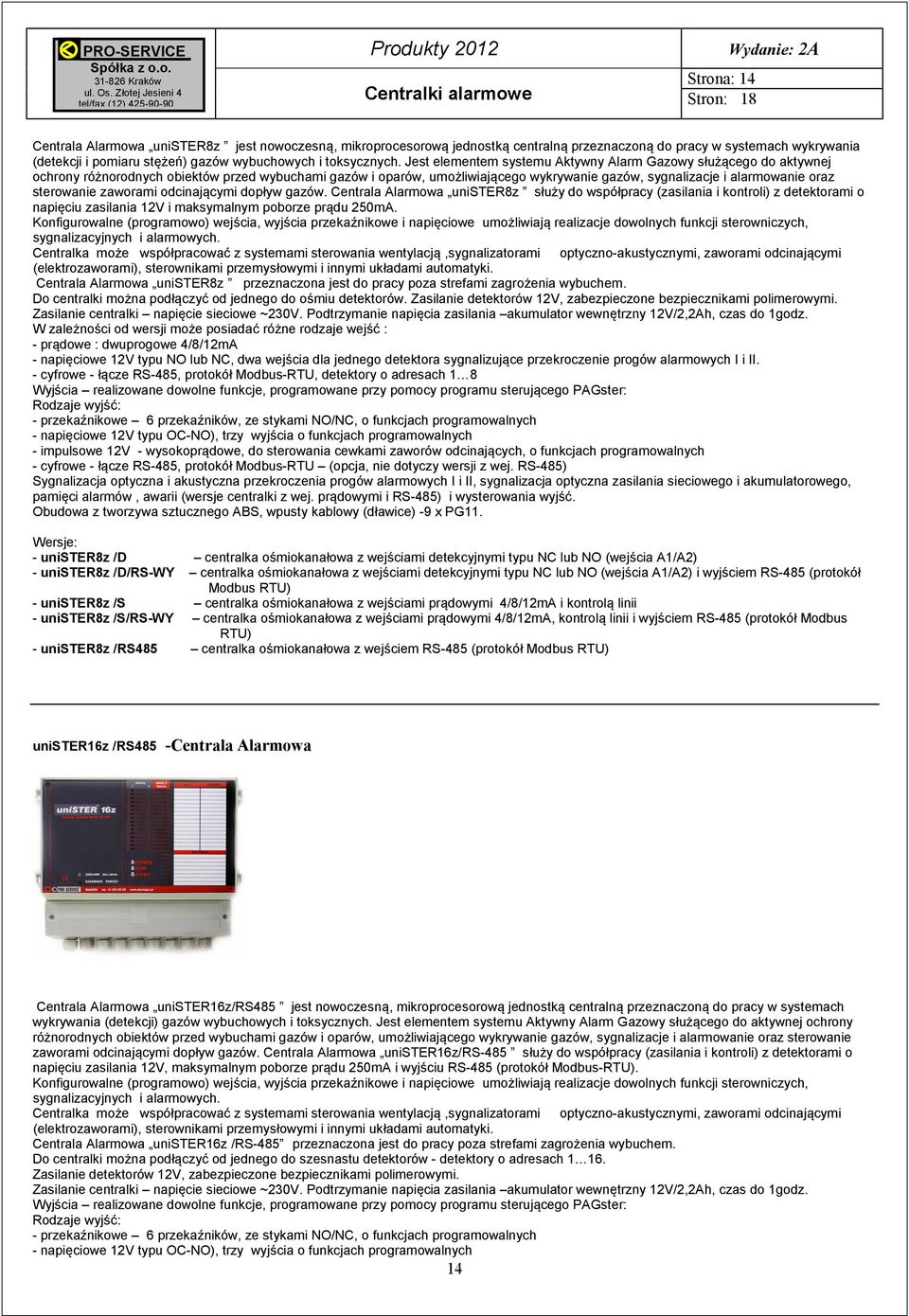 Jest elementem systemu Aktywny Alarm Gazowy służącego do aktywnej ochrony różnorodnych obiektów przed wybuchami gazów i oparów, umożliwiającego wykrywanie gazów, sygnalizacje i alarmowanie oraz