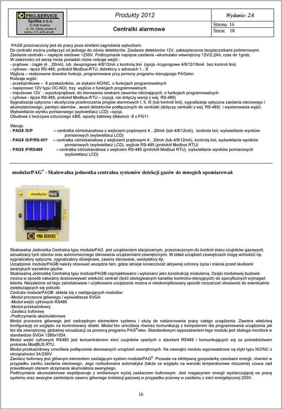 W zależności od wersji może posiadać różne rodzaje wejść : z kontrolą linii (opcja -trzyprogowe 4/8/12/16mA bez kontroli linii) - cyfrowe - łącze RS-485, protokół Modbus-RTU, detektory o adresach 1 8