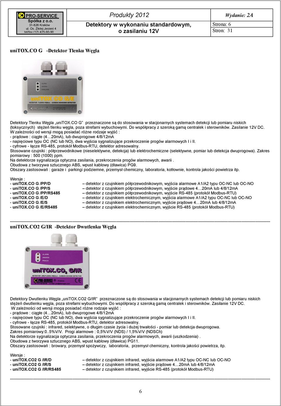 Do współpracy z szeroką gamą centralek i sterowników. Zasilanie 12V DC. - napięciowe typu OC (NC lub NO), dwa wyjścia sygnalizujące przekroczenie progów alarmowych I i II.