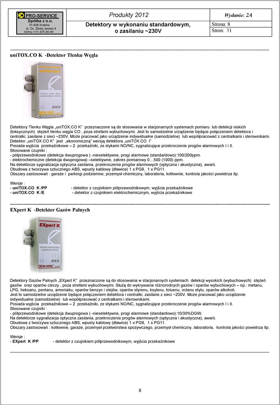 Jest to samodzielne urządzenie będące połączeniem detektora i centralki, zasilane z sieci ~230V.
