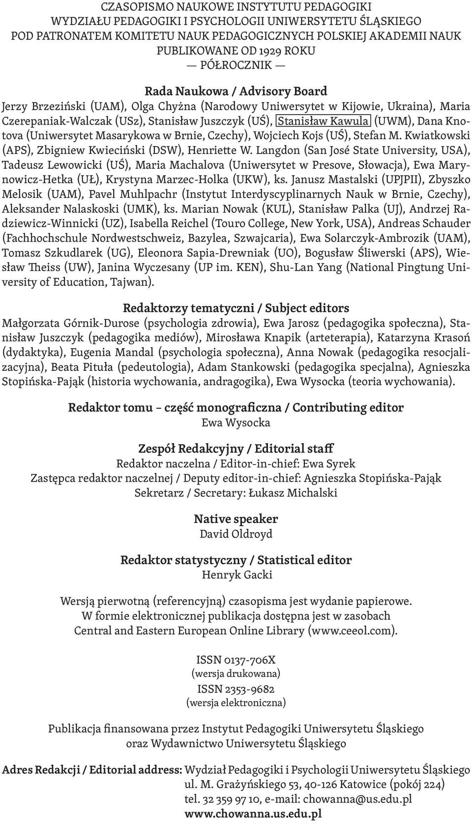 Knotova (Uniwersytet Masarykowa w Brnie, Czechy), Wojciech Kojs (UŚ), Stefan M. Kwiatkowski (APS), Zbigniew Kwieciński (DSW), Henriette W.
