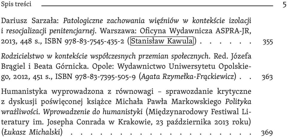 Opole: Wydawnictwo Uniwersytetu Opolskiego, 2012, 451 s., ISBN 978-83-7395-505-9 (Agata Rzymełka-Frąckiewicz).