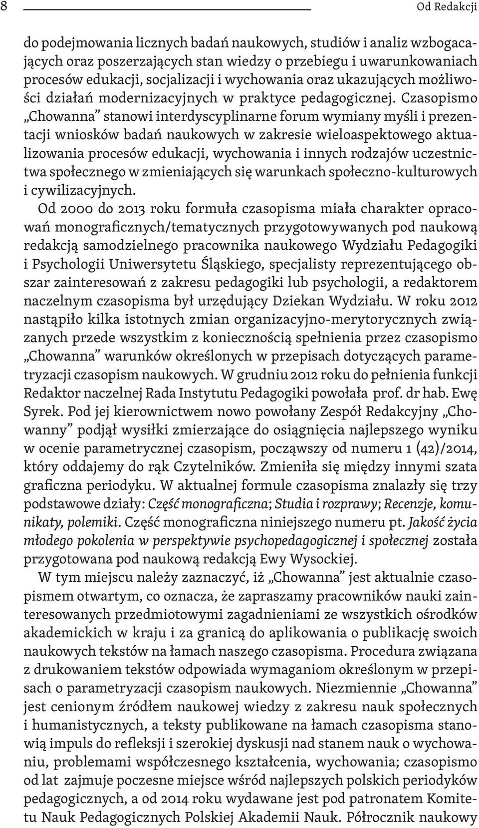 Czasopismo Chowanna stanowi interdyscyplinarne forum wymiany myśli i prezentacji wniosków badań naukowych w zakresie wieloaspektowego aktualizowania procesów edukacji, wychowania i innych rodzajów